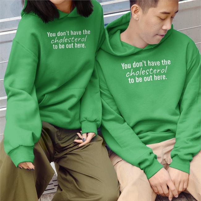 You Don't Have The Cholesterol To Be Out Here Shirt Black