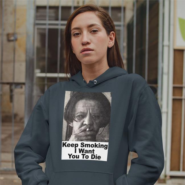 Shirts With Threatening Auras Keep Smoking I Want You To Die 2022 Sweatshirt