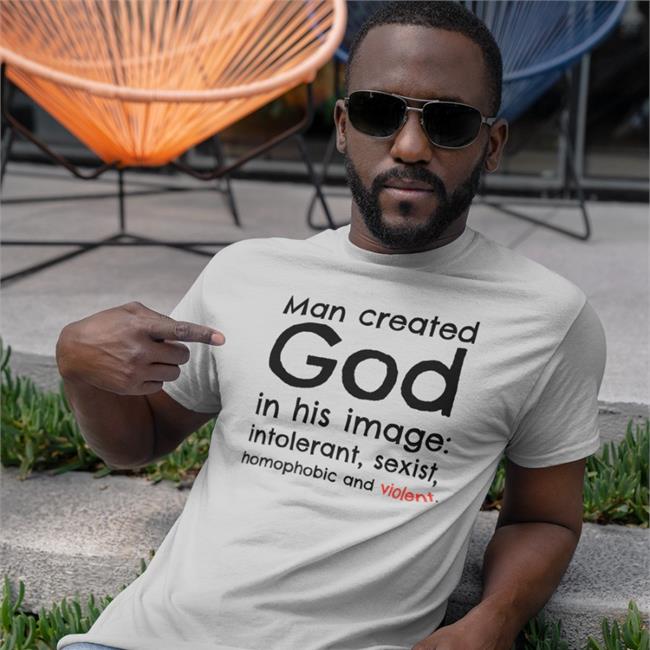 Man Created God In His Image Intolerant Sexist Homophobic And Violent Shirt Michael