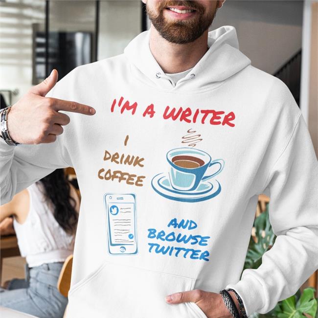 I'm A Writer I Drink Coffee And Browse Twitter Shirts