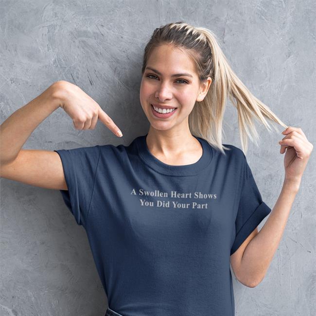 A Swollen Heart Shows You Did Your Part T Shirts