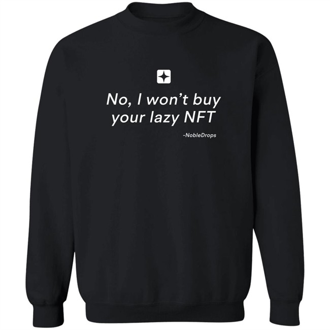No I Won't Buy Your Lazy NFT Noble Drops Shirt No I Won't Buy Your Lazy NFT Noble Drops Shirt