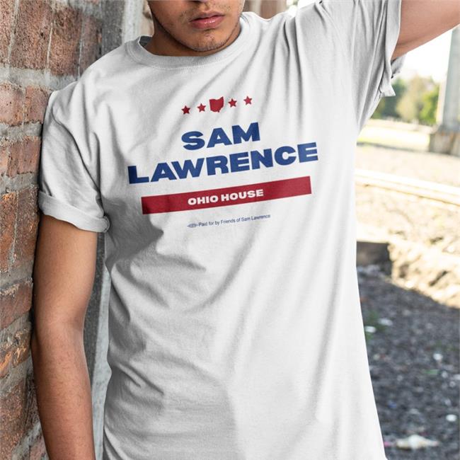 Sam Lawrence Ohio House Paid For By Friends Of Sam Lawrence T Shirt SamforOhio