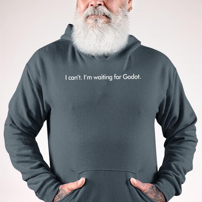 I Can't I'm Waiting For Godot Shirt