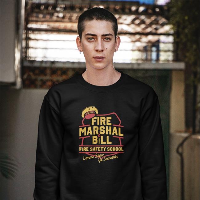 Fire Marshal Bill Fire Safety School Lemme Show Ya Somethin' Long Sleeve T Shirt