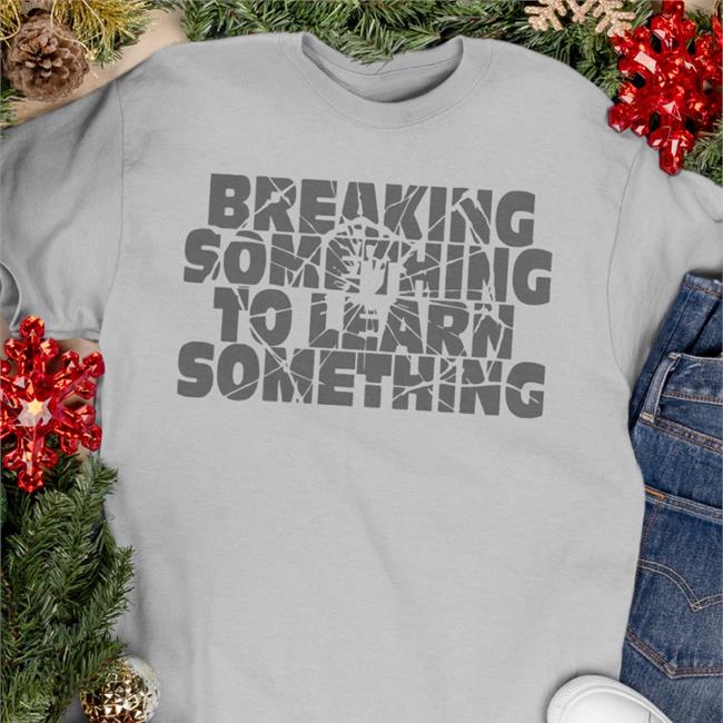 Mr. Build It Merch Break Something To Learn Something Shirt