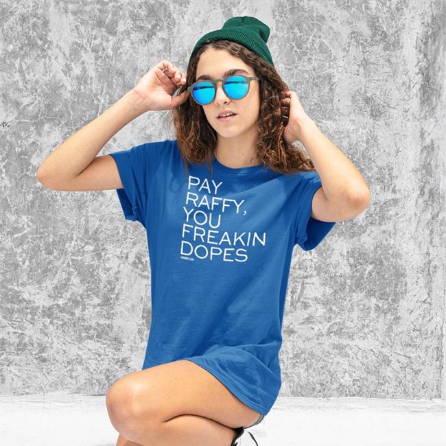 Pay Raffy You Freakin Dopes Shirt