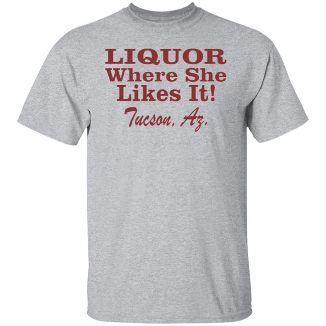 Nessa Barrett Liquor Where She Likes It Shirt Tucson, Az Nessa Barrett Liquor Where She Likes It Shirt Tucson, Az