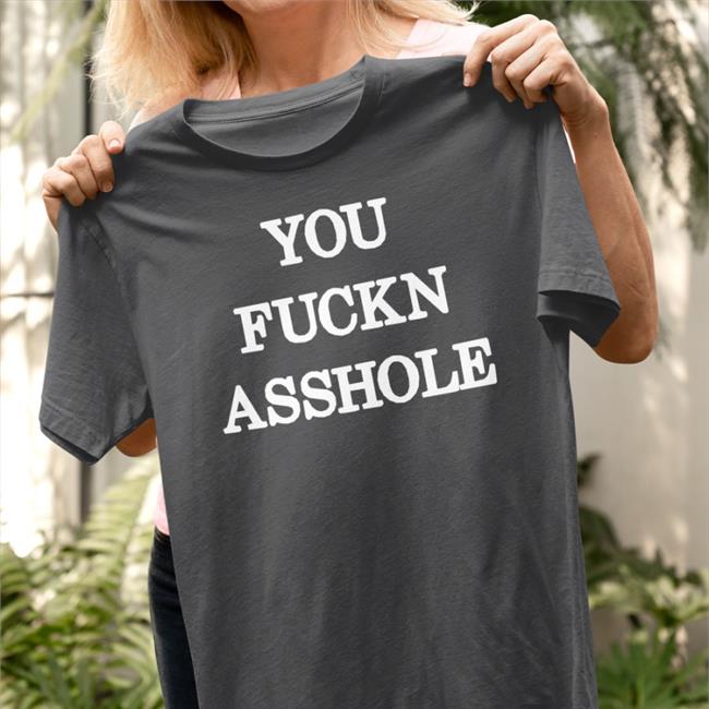 Poorly Translated Shirts You Fuckn Asshole Shirt
