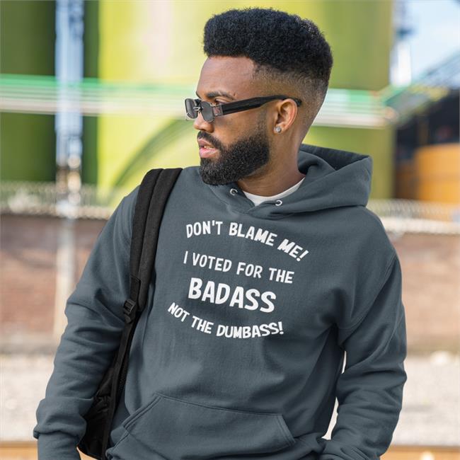 Don't Blame Me I Voted For The Badass Not The Dumbass T Shirt Bree1914