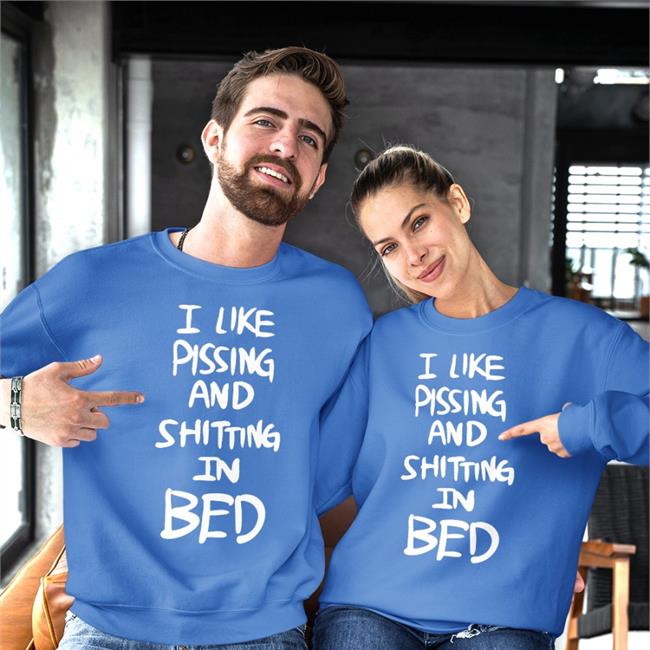 I Like Pissing And Shitting In Bed Sweatshirt