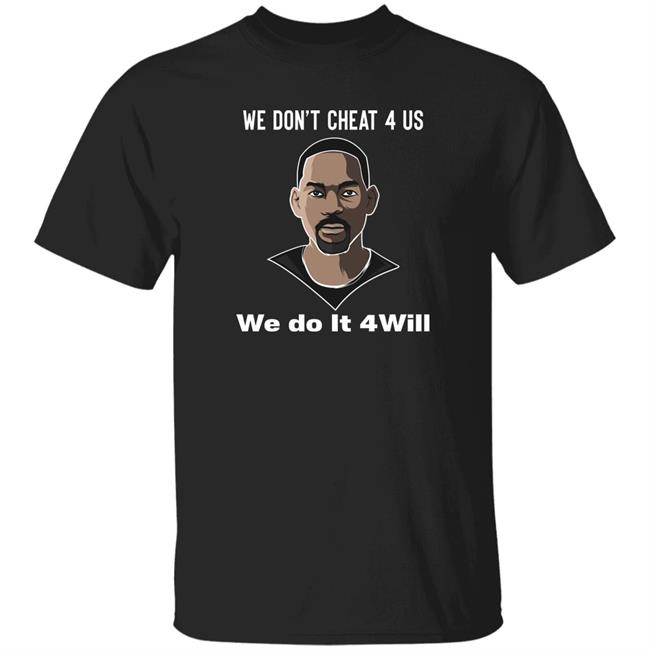 We Don't Cheat 4 Us We Do It 4 Will Shirt Will Smith
