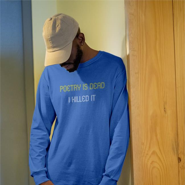Poetry Is Dead I Killed It Shirt