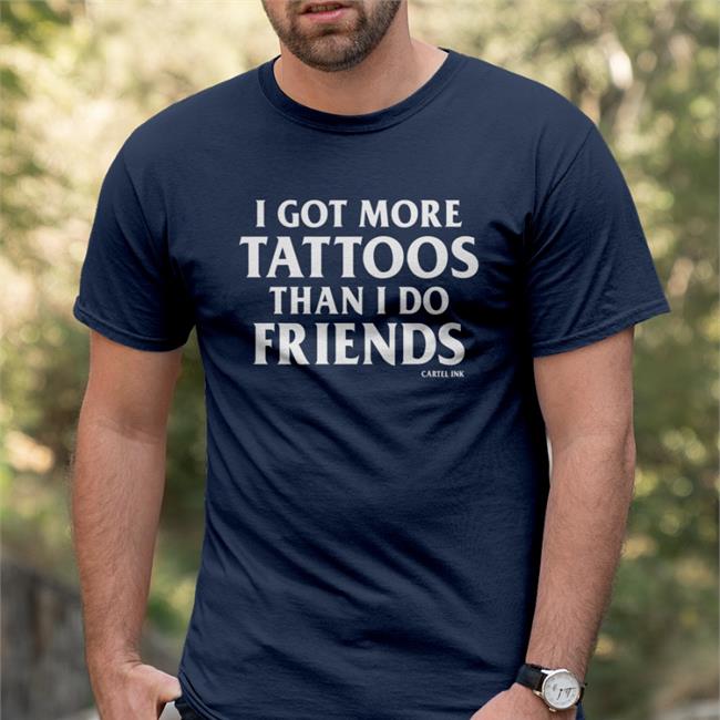 I Got More Tattoos Than I Do Friends Cartek Ink Shirt Inkedshop