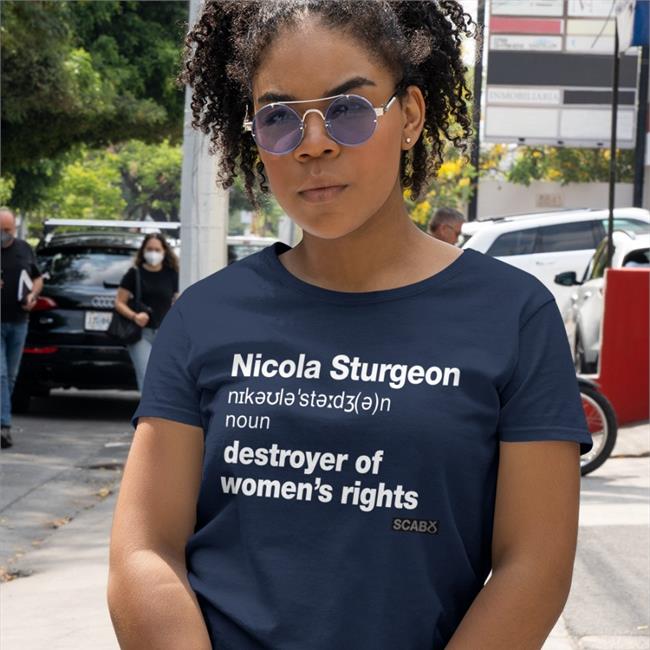 Nicola Sturgeon Destroyer Of Women's Rights Tee Darcywahf