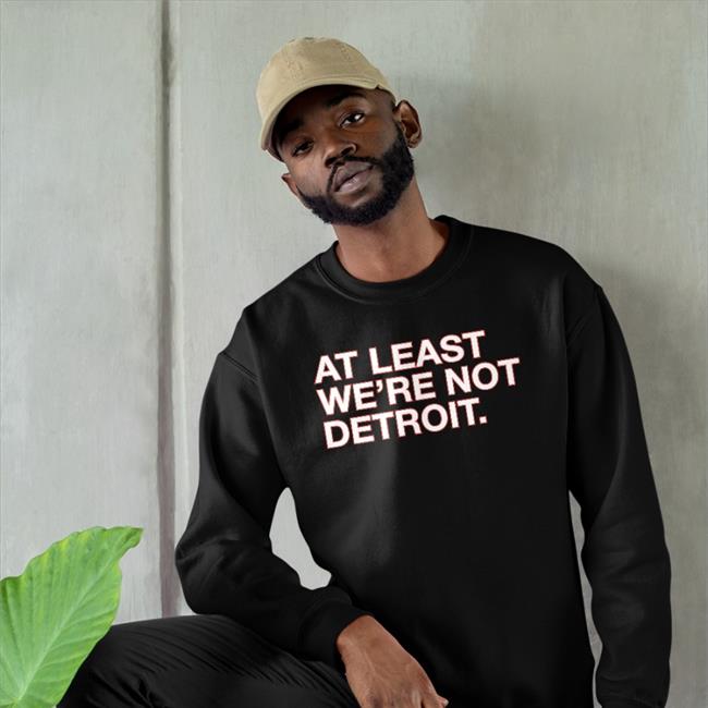 Matt Lindner At Least We're Not Detroit T-Shirts Obvious Shirts Matt Lindner At Least We're Not Detroit Shirt