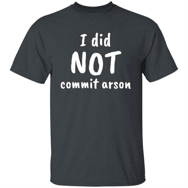 Lucca International I Did Not Commit Arson Shirt Coryhunterwinn Lucca International I Did Not Commit Arson Shirt Coryhunterwinn