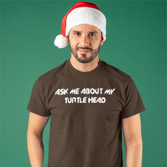 Ask Me About My Turtle Head Shirts Shirts That Go Hard