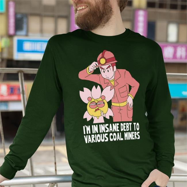 Gabi Rodea I'm In Insane Debt To Various Coal Miners Shirt