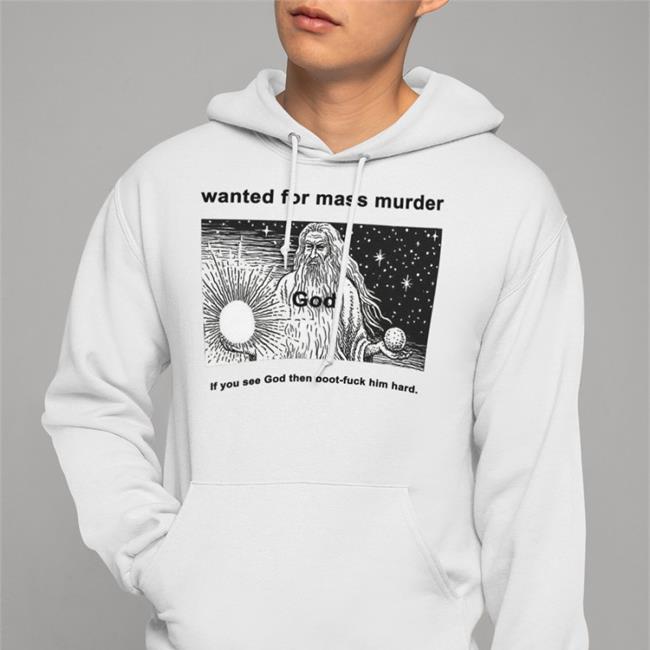 Wanted For Mass Murder God You See God Then Boot Fuck Him Hard T-Shirts