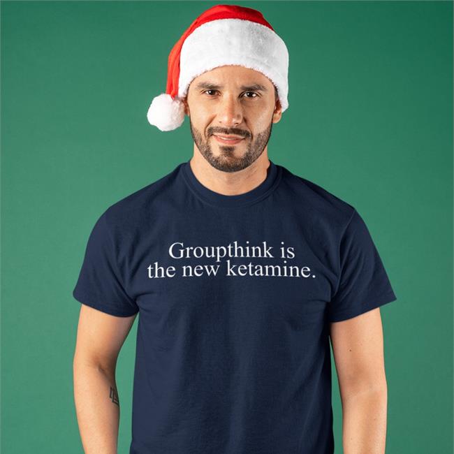 Groupthink Is The New Ketamine T-Shirts Groupthink Is The New Ketamine Hooded Sweatshirt