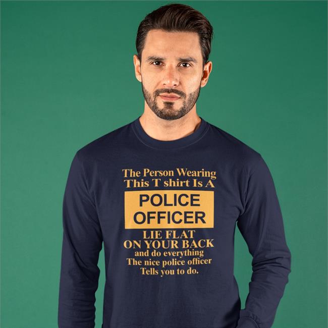 Alanah Pearce The Person Wearing This T Shirt Is A Police Officer Lie Flat On Your Back Shirts