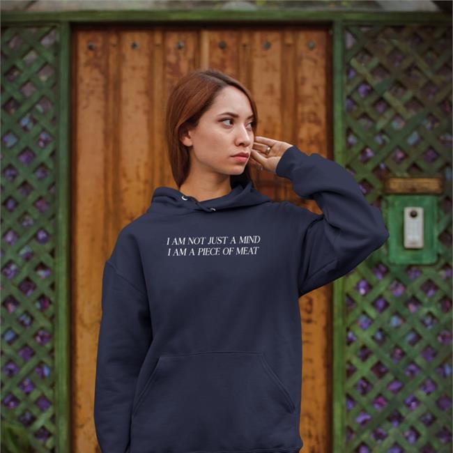 I Am Not Just A Mind I Am A Piece Of Meat Hoodie