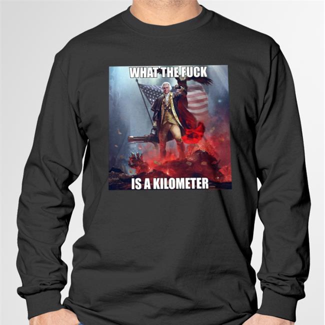 What The Fuck Is A Kilometer Shirt Lmfaowith