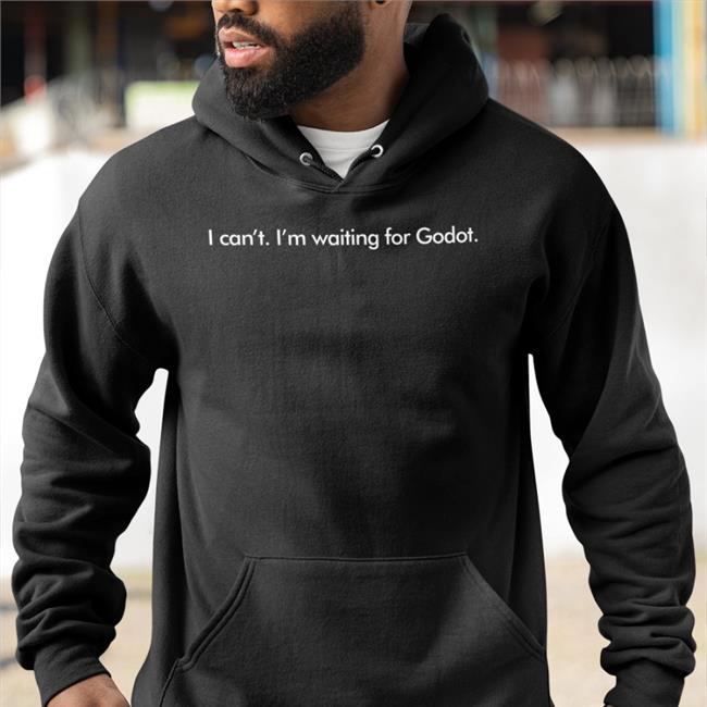 I Can't I'm Waiting For Godot Long Sleeve T Shirt I Can't I'm Waiting For Godot T Shirt