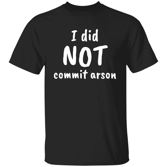 Lucca International I Did Not Commit Arson Shirt Coryhunterwinn Lucca International I Did Not Commit Arson Shirt Coryhunterwinn