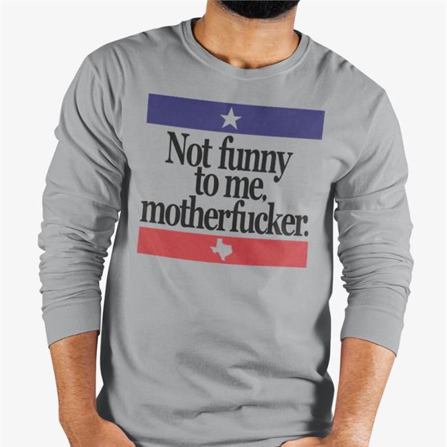 Not Funny To Me Motherfucker Shirt Funny
