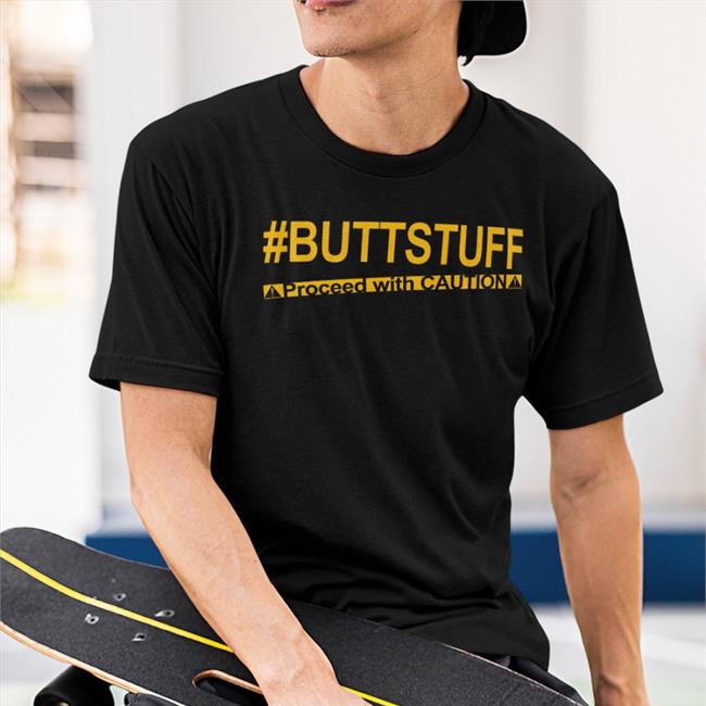 Limited Edition Buttstuff Proceed With Cautiona Shirt
