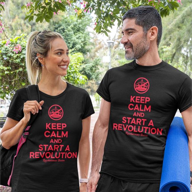 The Constitutionalist Keep Calm And Start A Revolution Revolutionary Boston Shirt Donithedon