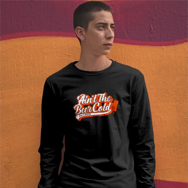 Ain't The Beer Cold Baltimore Shirt Breakingt Merch Baltimore Orioles
