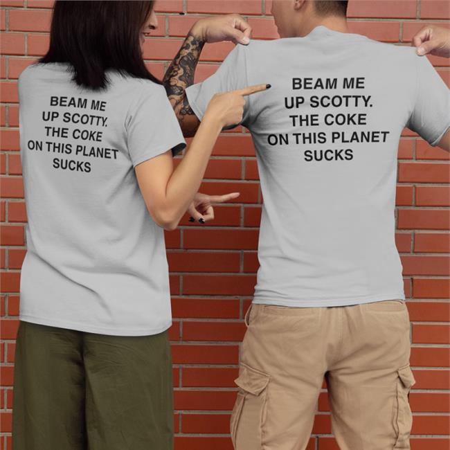 Beam Me Up Scotty The Coke On This Planet Sucks T Shirt