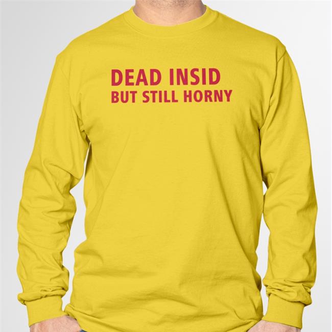 Shirts That Go Hard Merch Dead Inside But Still Horny Tee Make Love Not War Shop