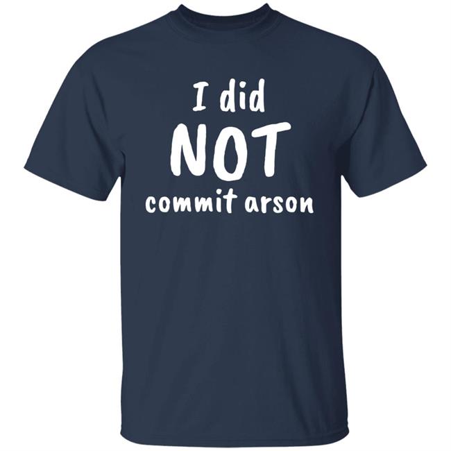 Lucca International I Did Not Commit Arson Shirt Coryhunterwinn Lucca International I Did Not Commit Arson Shirt Coryhunterwinn