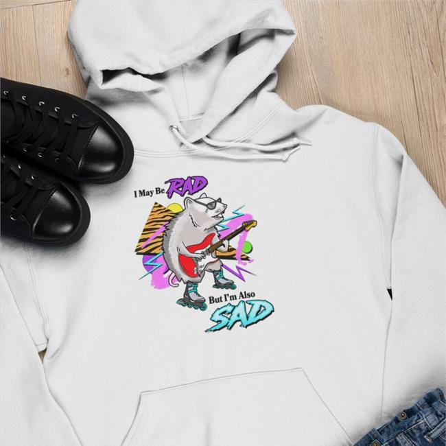 I May Be Rad But I'm Also Sad Shirt Shitheadsteve