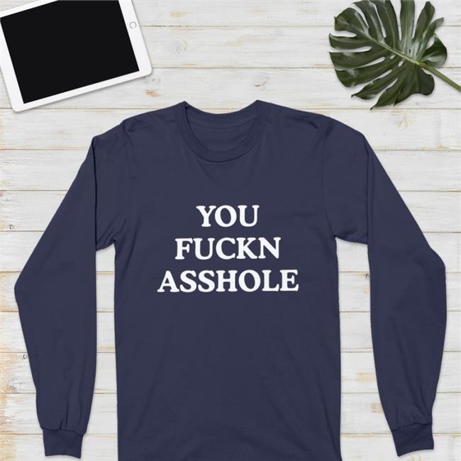 You Fuckn Asshole Shirt