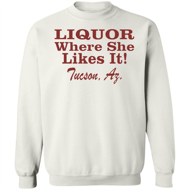 Nessa Barrett Liquor Where She Likes It Shirt Tucson, Az Nessa Barrett Liquor Where She Likes It Shirt Tucson, Az