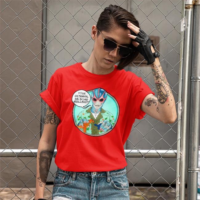 Your Betrayal Is Some Bullshit Shirts