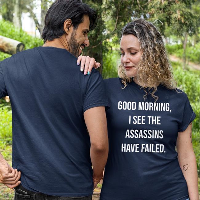 Good Morning I See The Assassins Have Failed Shirts Good Morning I See The Assassins Have Failed Tee Shirt