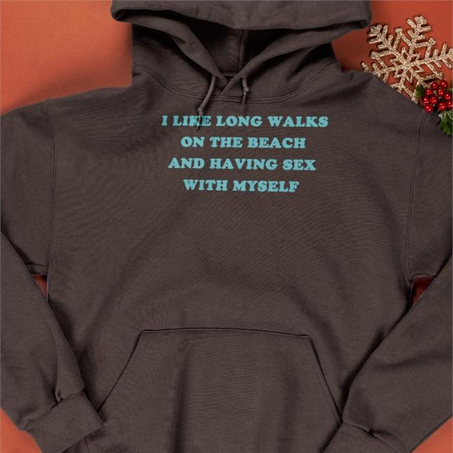 I Like Long Walks On The Beach And Having Sex With Myself Hooded Sweatshirt