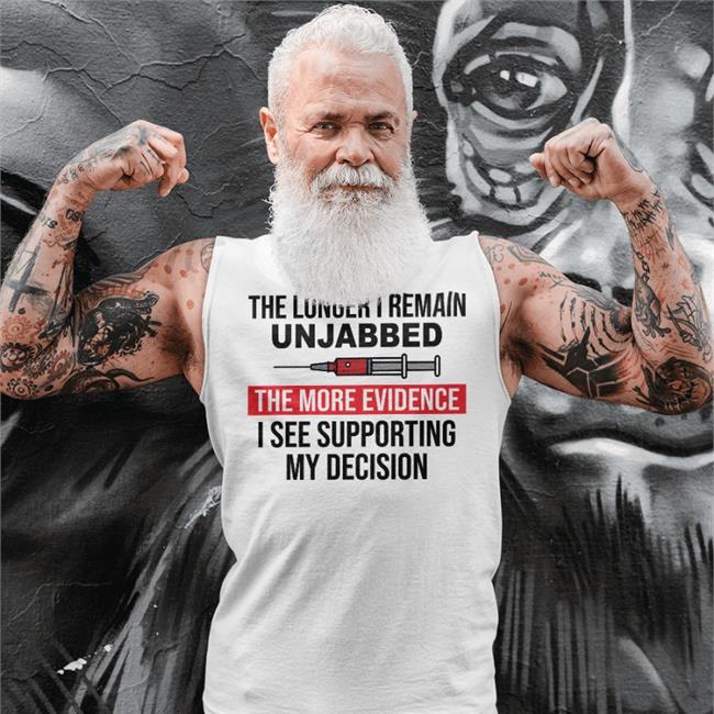 The Longer I Remain Unjabbed The More Evidence I See Supporting My Decision Shirt 2022
