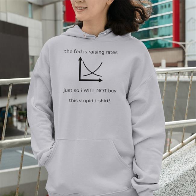 The Fed Is Raising Rates Just So I Will Not Buy This Stupid Shirts Kyla Scanlon