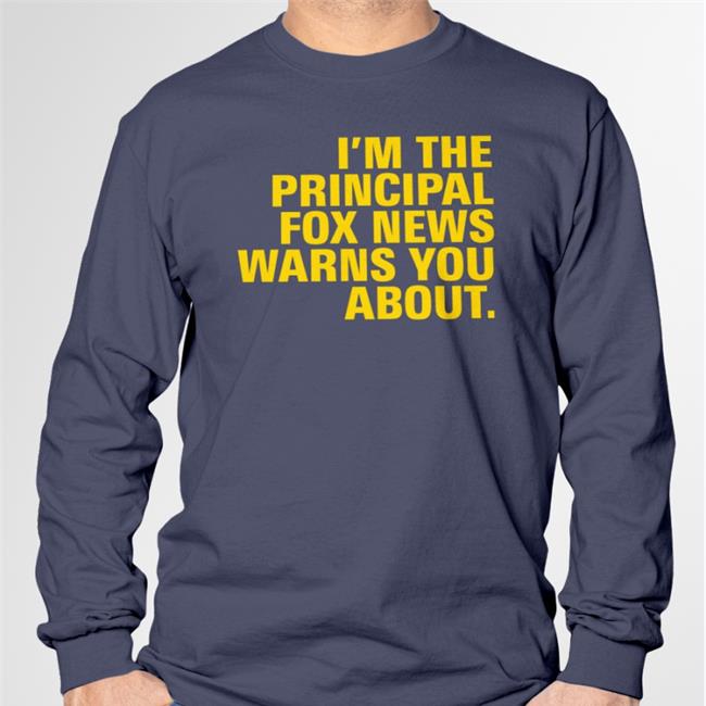 I'm The Principal Fox News Warns You About Tee Shirt