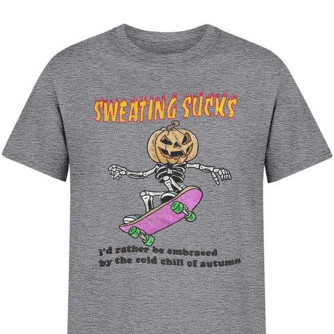Sweating Sucks I'd Rather Be Embraced By The Cold Chill Of Autumn T-Shirt