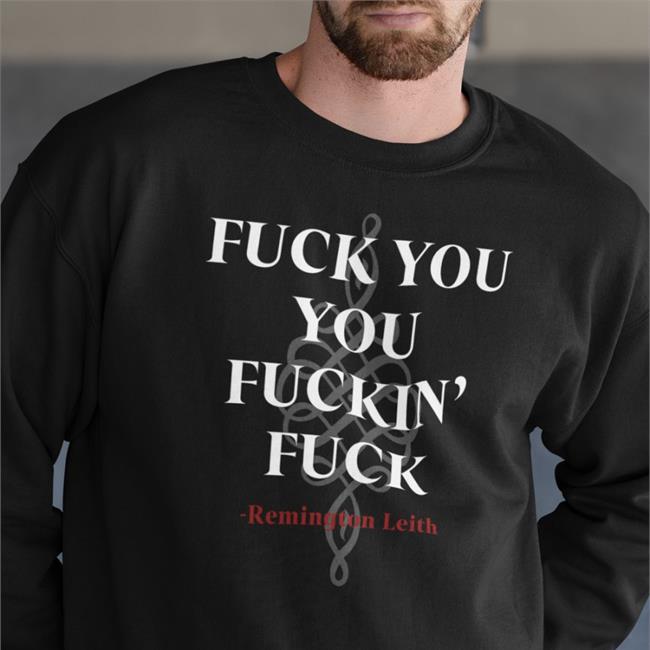 Fuck You You Fuckin Fuck Remington Leith Shirts