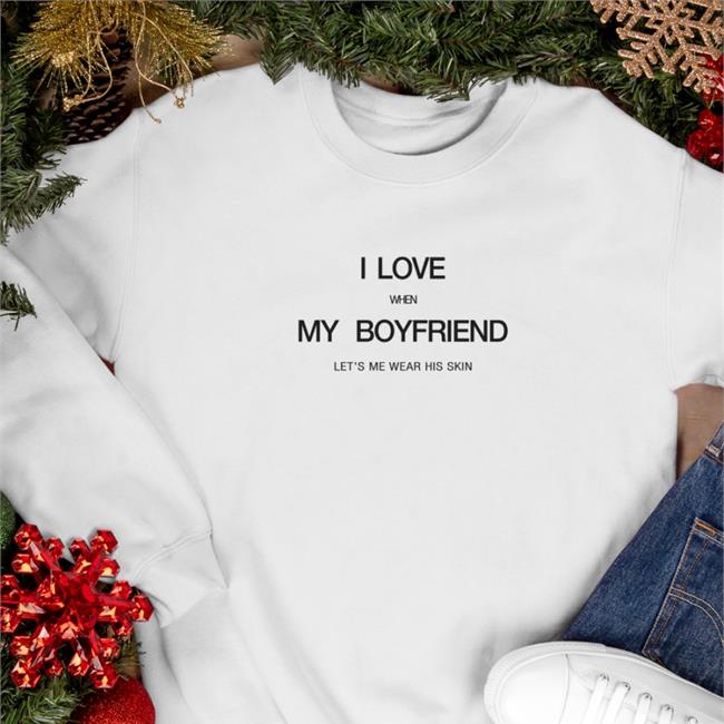 I Love When My Boyfriend Let's Me Wear His Skin Shirt