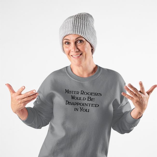 Mister Rogers Would Be Disappointed In You Shirt Mister Rogers Would Be Disappointed In You Tee Warinkapparel